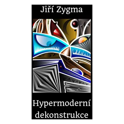 Hypermoderní dekonstrukce - Jiří Zygma