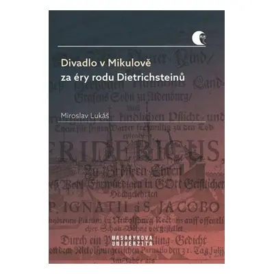 Divadlo v Mikulově za éry rodu Dietrichsteinů - Miroslav Lukáš