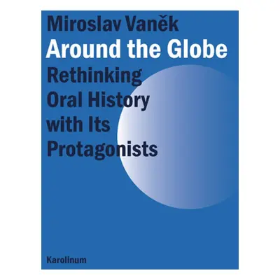 Around the Globe. Rethinking Oral History with Its Protagonists - Miroslav Vaněk