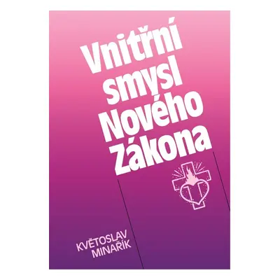 Vnitřní smysl Nového Zákona - Květoslav Minařík