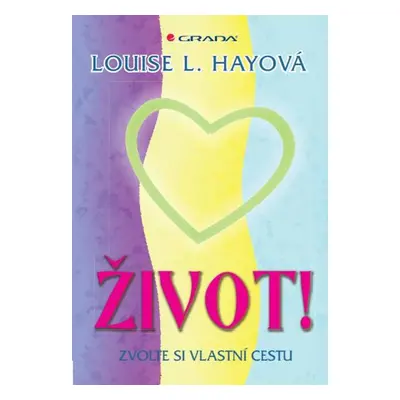 Život! - Zvolte si vlastní cestu - Louise L. Hay