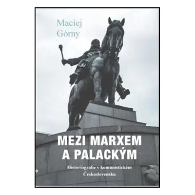 Mezi Marxem a Palackým - Maciej Górny