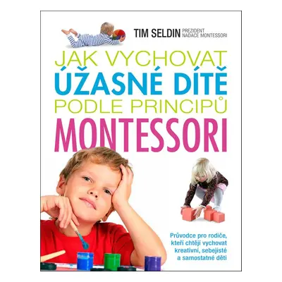 Jak vychovat úžasné dítě podle principů montessori - Tim Seldin