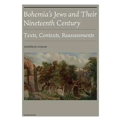 Bohemia’s Jews and Their Nineteenth Century - Jindřich Toman