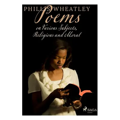 Poems on Various Subjects, Religious and Moral - Phillis Wheatley