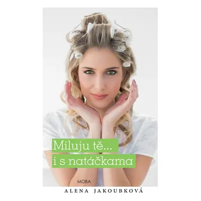 Miluji tě… i s natáčkama - Alena Jakoubková