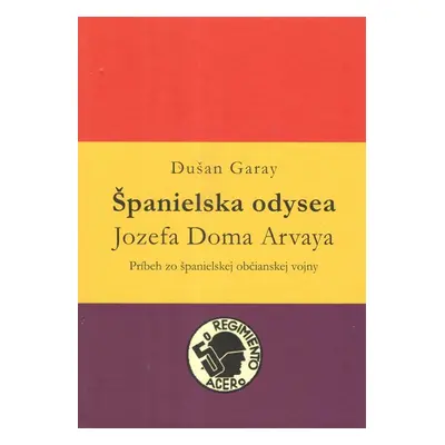 Španielska odysea Jozefa Doma Arvaya - Dušan Garay