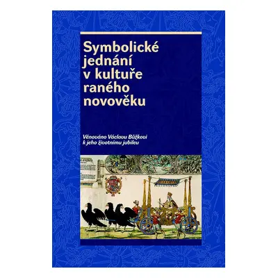 Symbolické jednání v kultuře raného novověku - Rostislav Smíšek