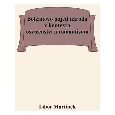 Bolzanovo pojetí národa v kontextu osvícenství a romantismu - Doc. PhDr. Libor Martinek Ph.D.