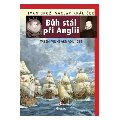 Bůh stál při Anglii. Tažení velké Armady v roce 1588 - Václav Králíček