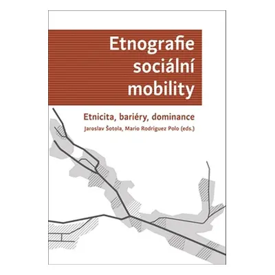 Etnografie sociální mobility - Jaroslav Šotola