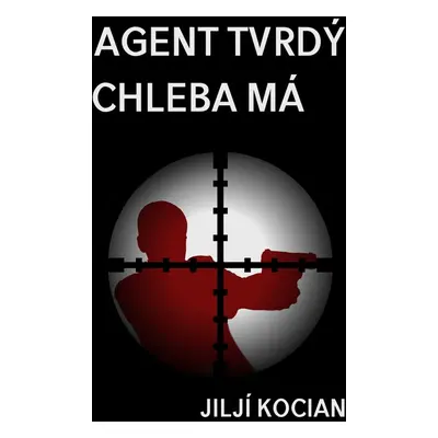 Agent tvrdý chleba má - Jiljí Kocian