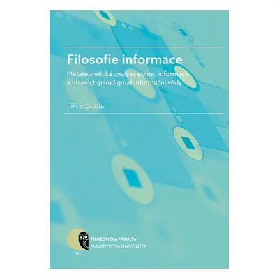 Filosofie informace – metateoretická analýza pojmu informace a hlavních paradigmat informační vě