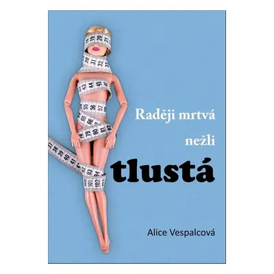 Raději mrtvá nežli tlustá - Alice Vespalcová