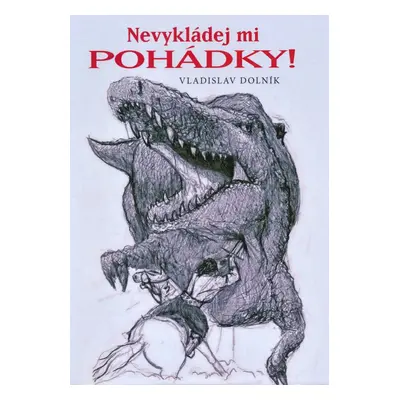 Nevykládej mi pohádky! - Vladislav Dolník