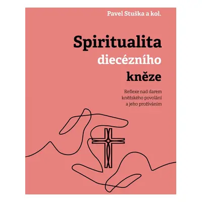 Spiritualita diecézního kněze: Reflexe nad darem kněžského povolání a jeho prožíváním - kolekti