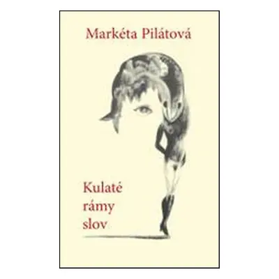 Kulaté rámy slov - Markéta Pilátová