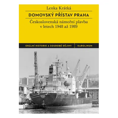 Domovský přístav Praha: Československá námořní plavba v letech 1948 až 1989 - Lenka Krátká