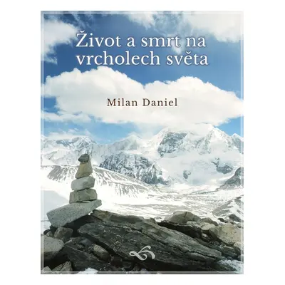 Život a smrt na vrcholech světa - Milan Daniel