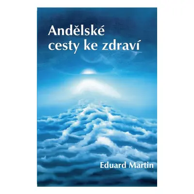 Andělské cesty ke zdraví - Eduard Martin