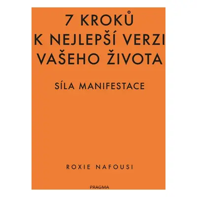 7 kroků k nejlepší verzi vašeho života - Síla manifestace - Roxie Nafousi