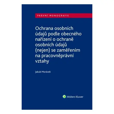 Ochrana osobních údajů podle obecného nařízení o ochraně osobních údajů - JUDr. Jakub Morávek