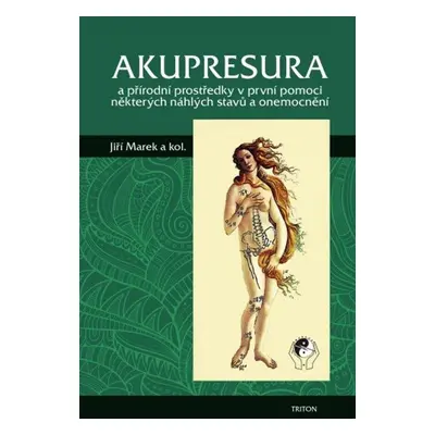 Akupresura a přírodní prostředky první pomoci některých náhlých stavů a onemocnění - Jiří Marek