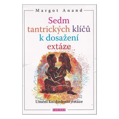 Sedm tantrických klíčů k dosažení extáze - Margo Anand