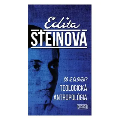 Čo je človek? Teologická antropológia - Edita Steinová