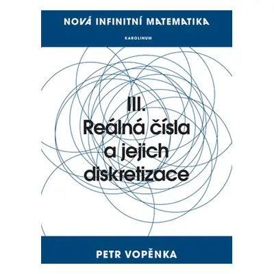 Nová infinitní matematika: III. Reálná čísla a jejich diskretizace - Prof. Petr Vopěnka