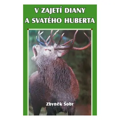 V zajetí Diany a svatého Huberta - Zbyněk Šobr