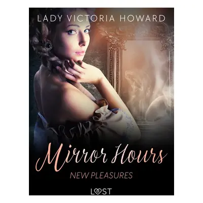 Mirror Hours: New Pleasures - a Time Travel Romance - Lady Victoria Howard