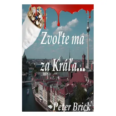 Zvoľte ma za Kráľa - Peter Brick