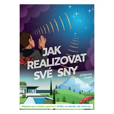 JAK REALIZOVAT SVÉ SNY: Napsáno pro mladou generaci - Josef Důbrava