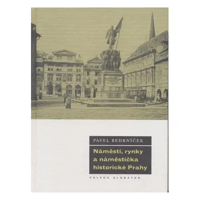 Náměstí, rynky a náměstíčka historické Prahy - Pavel Bedrníček