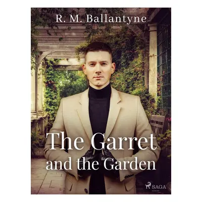 The Garret and the Garden - R. M. Ballantyne