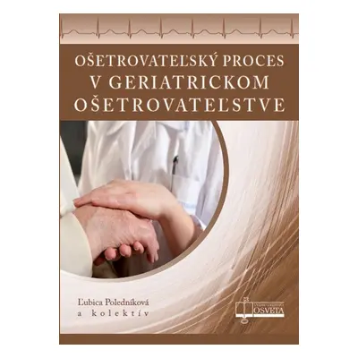 Ošetrovateľský proces v geriatrickom ošetrovateľstve - Ľubica Poledníková