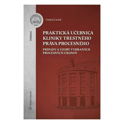 Praktická učebnica kliniky trestného práva procesného - Ondrej Laciak