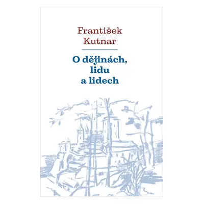 O dějinách, lidu a lidech - František Kutnar