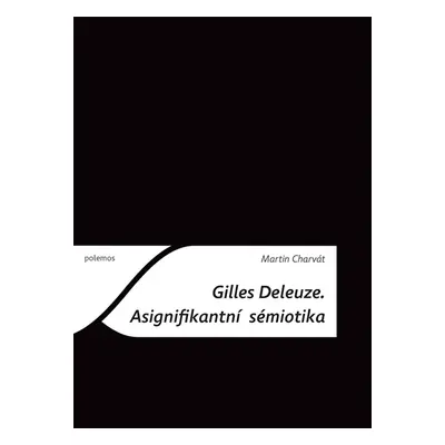 Gilles Deleuze: Asignifikantní sémiotika - Martin Charvát