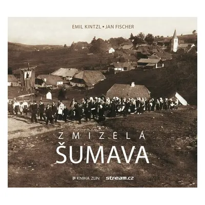 Zmizelá Šumava - Emil Kintzl