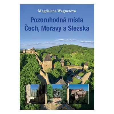 Pozoruhodná místa Čech, Moravy a Slezska - Magdalena Wagnerová