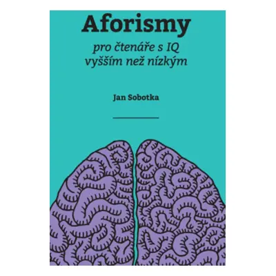 Aforismy pro čtenáře s IQ vyšším než nízkým - Jan Sobotka