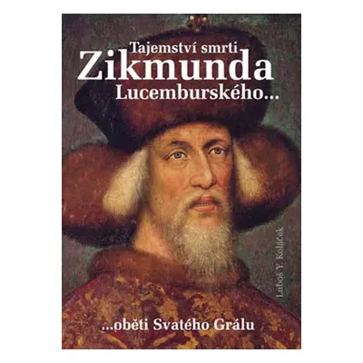 Tajemství smrti Zikmunda Lucemburského - Luboš Y. Koláček