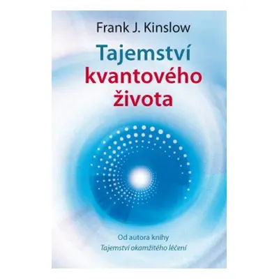 Tajemství kvantového života - Frank J. Kinslow