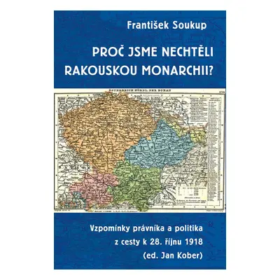 Proč jsme nechtěli rakouskou monarchii? - František Soukup