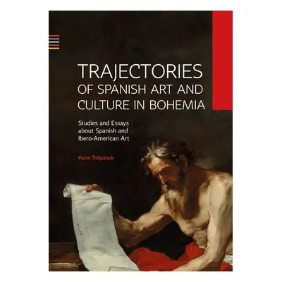 Trajectories of Spanish Art and Culture in Bohemia: Studies and essays about Spanish and Ibero-A