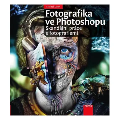 Fotografika ve Photoshopu: Skandální práce s fotografiemi - Michal Siroň