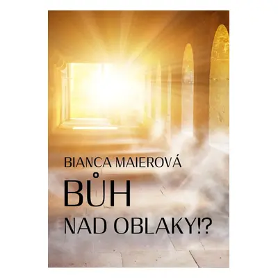 Bůh nad oblaky!? - Bianca Maierová