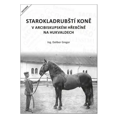 Starokladrubští koně v arcibiskupském hřebčíně na Hukvaldech - Ing. Dalibor Gregor